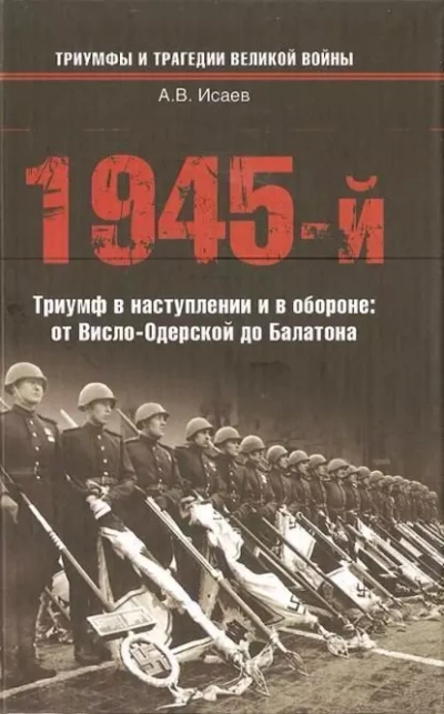 постер аудиокниги 1945-й... Триумф в наступлении и в обороне. От Висло-Одерской до Балатона - Алексей Исаев